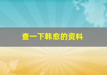 查一下韩愈的资料