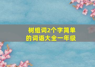 树组词2个字简单的词语大全一年级