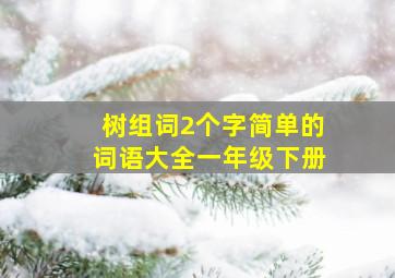 树组词2个字简单的词语大全一年级下册