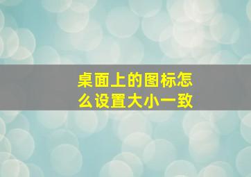 桌面上的图标怎么设置大小一致