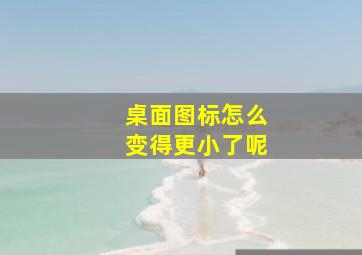 桌面图标怎么变得更小了呢