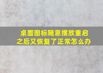 桌面图标随意摆放重启之后又恢复了正常怎么办