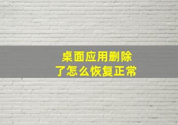 桌面应用删除了怎么恢复正常