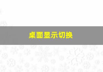 桌面显示切换