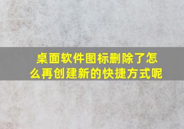 桌面软件图标删除了怎么再创建新的快捷方式呢