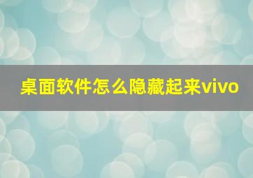 桌面软件怎么隐藏起来vivo