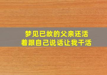 梦见已故的父亲还活着跟自己说话让我干活