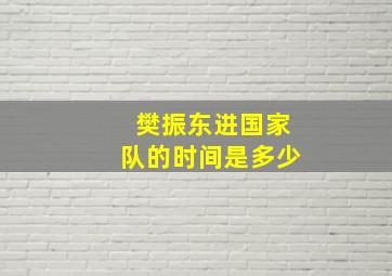 樊振东进国家队的时间是多少