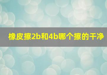 橡皮擦2b和4b哪个擦的干净