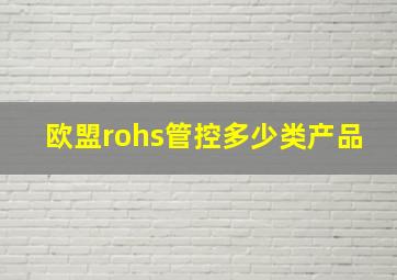 欧盟rohs管控多少类产品