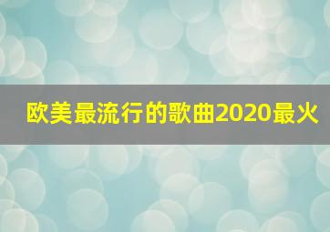 欧美最流行的歌曲2020最火