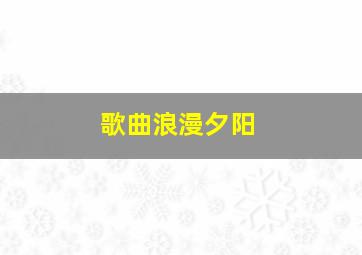 歌曲浪漫夕阳