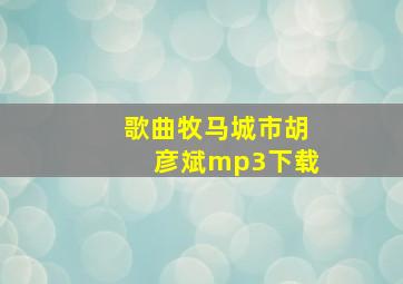 歌曲牧马城市胡彦斌mp3下载