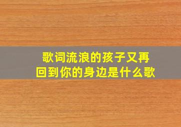 歌词流浪的孩子又再回到你的身边是什么歌