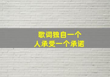 歌词独自一个人承受一个承诺