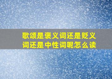 歌颂是褒义词还是贬义词还是中性词呢怎么读