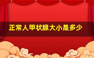 正常人甲状腺大小是多少