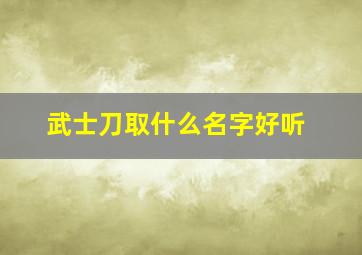 武士刀取什么名字好听