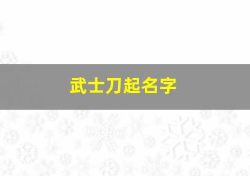 武士刀起名字