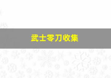 武士零刀收集