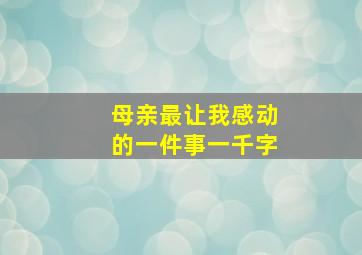 母亲最让我感动的一件事一千字