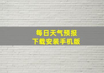 每日天气预报下载安装手机版