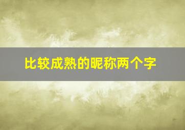 比较成熟的昵称两个字