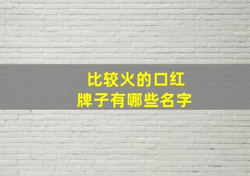 比较火的口红牌子有哪些名字