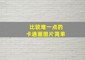 比较难一点的卡通画图片简单