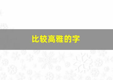 比较高雅的字