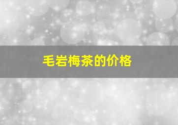 毛岩梅茶的价格