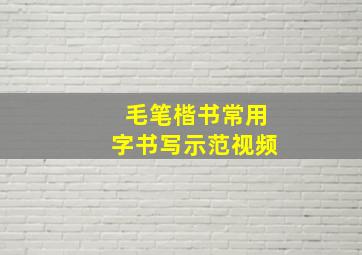 毛笔楷书常用字书写示范视频