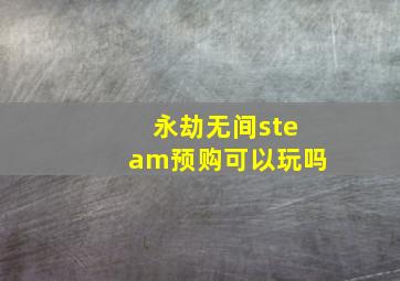 永劫无间steam预购可以玩吗