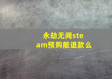 永劫无间steam预购能退款么