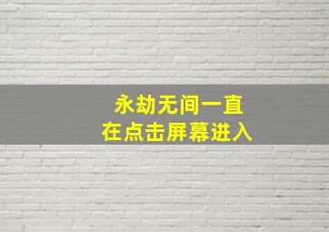 永劫无间一直在点击屏幕进入