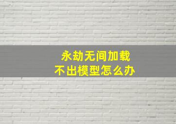 永劫无间加载不出模型怎么办