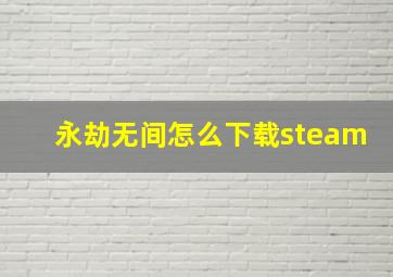 永劫无间怎么下载steam