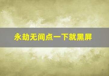 永劫无间点一下就黑屏