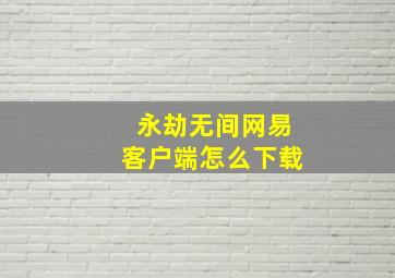 永劫无间网易客户端怎么下载