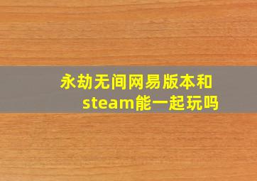 永劫无间网易版本和steam能一起玩吗