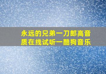 永远的兄弟一刀郎高音质在线试听一酷狗音乐