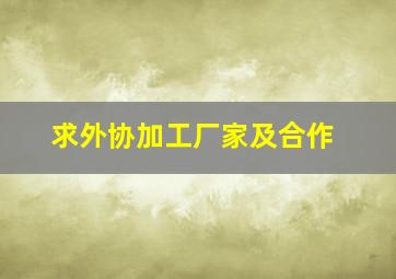 求外协加工厂家及合作