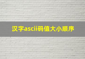 汉字ascii码值大小顺序