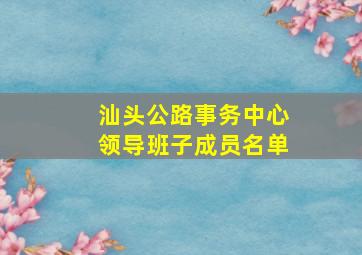 汕头公路事务中心领导班子成员名单