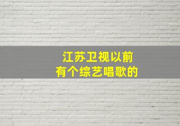 江苏卫视以前有个综艺唱歌的