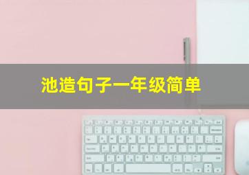 池造句子一年级简单