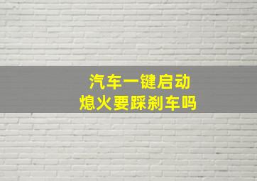 汽车一键启动熄火要踩刹车吗