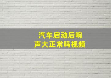 汽车启动后响声大正常吗视频