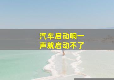 汽车启动响一声就启动不了