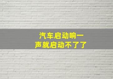 汽车启动响一声就启动不了了